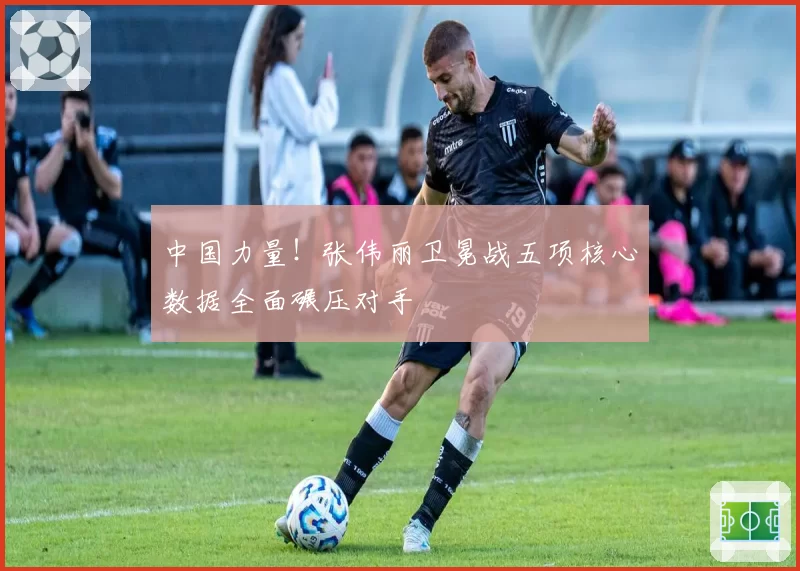 中国力量!张伟丽卫冕战五项核心数据全面碾压对手