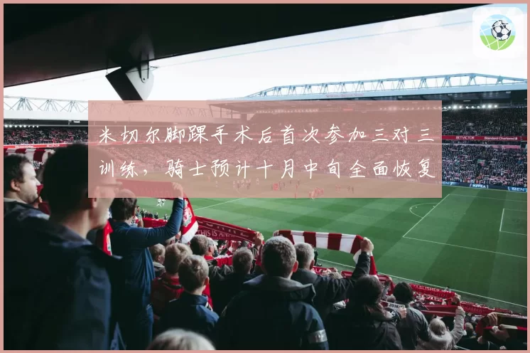 米切尔脚踝手术后首次参加三对三训练,骑士预计十月中旬全面恢复球队合练