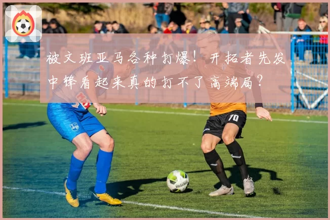 被文班亚马各种打爆！开拓者先发中锋看起来真的打不了高端局？