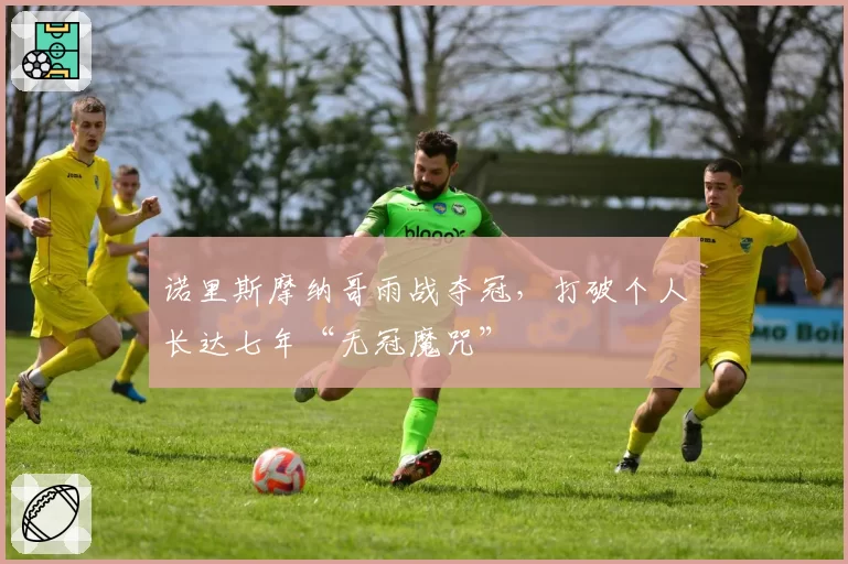 诺里斯摩纳哥雨战夺冠,打破个人长达七年“无冠魔咒”